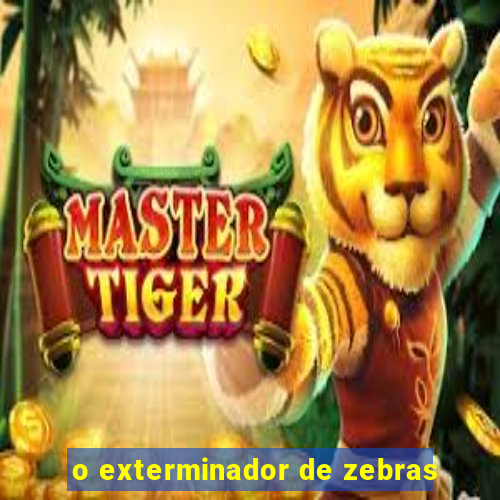 o exterminador de zebras